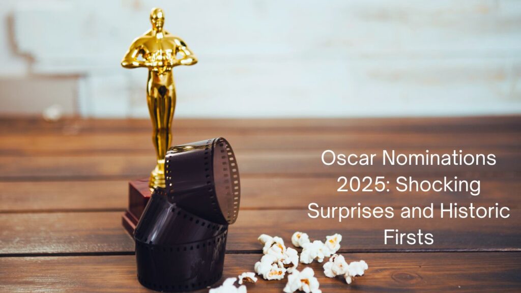 Oscar Nominations 2025: Shocking Surprises and Historic Firsts