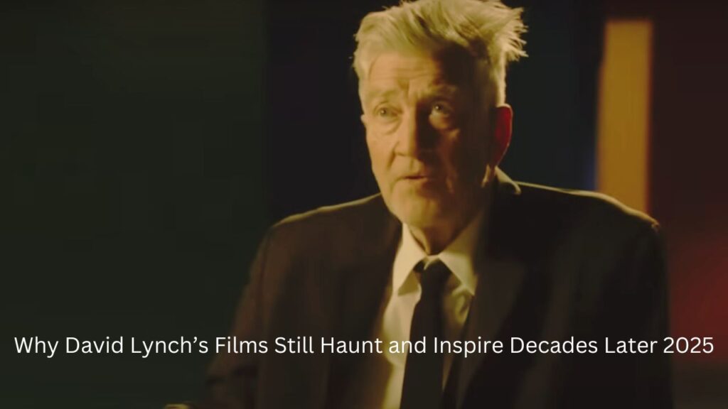 Why David Lynch’s Films Still Haunt and Inspire Decades Later 2025