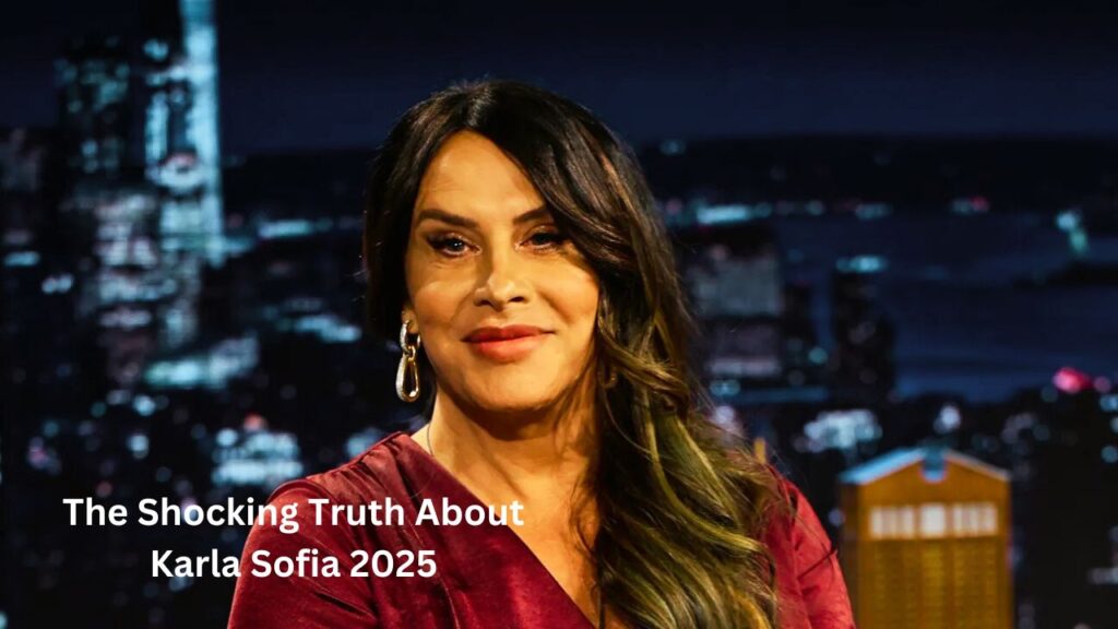 The Shocking Truth About Karla Sofia 2025