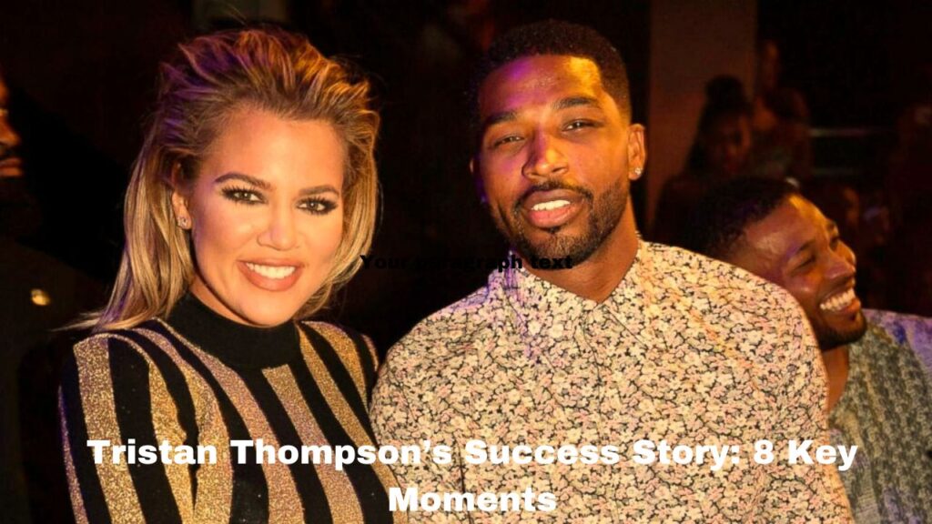 Tristan Thompson’s Success Story: 8 Key Moments